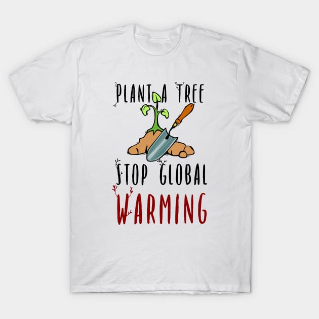 Stop global warming plant a tree T-Shirt by Hloosh